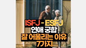 ISFJ-ESFJ 궁합 연애 특징 잘 어울리는 이유 7가지