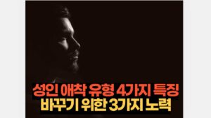 성인 애착 유형 4가지 특징 바꾸기 위한 3가지 노력