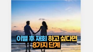 이별 후 재회 하고 싶다면 반드시 따라야 할 8가지