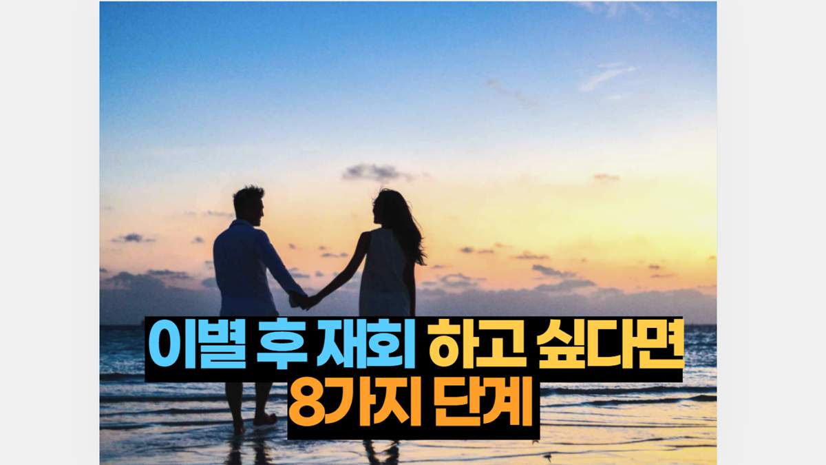 이별 후 재회 하고 싶다면 반드시 따라야 할 8가지 | 2023