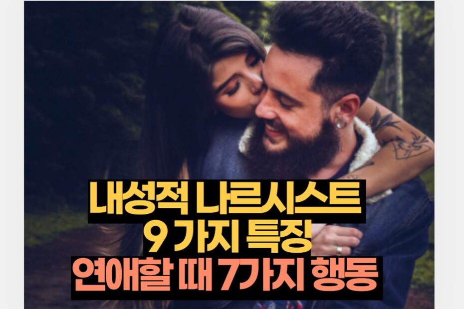 내성적 은밀한 나르시스트  9 가지 특징 연애할 때 7가지 행동 