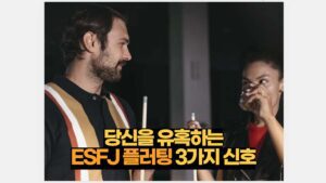 당신을 유혹하는 ESFJ 플러팅 3가지 신호