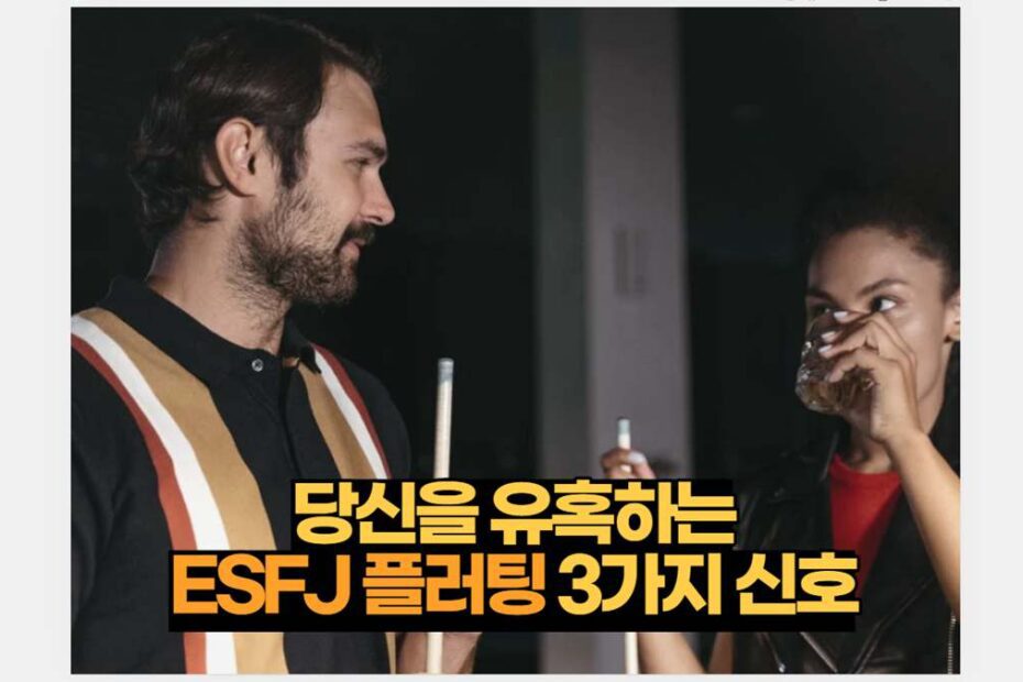 당신을 유혹하는 ESFJ 플러팅 3가지 신호