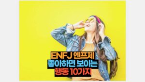 ENFJ 엔프제  좋아하면 보이는  행동 10가지