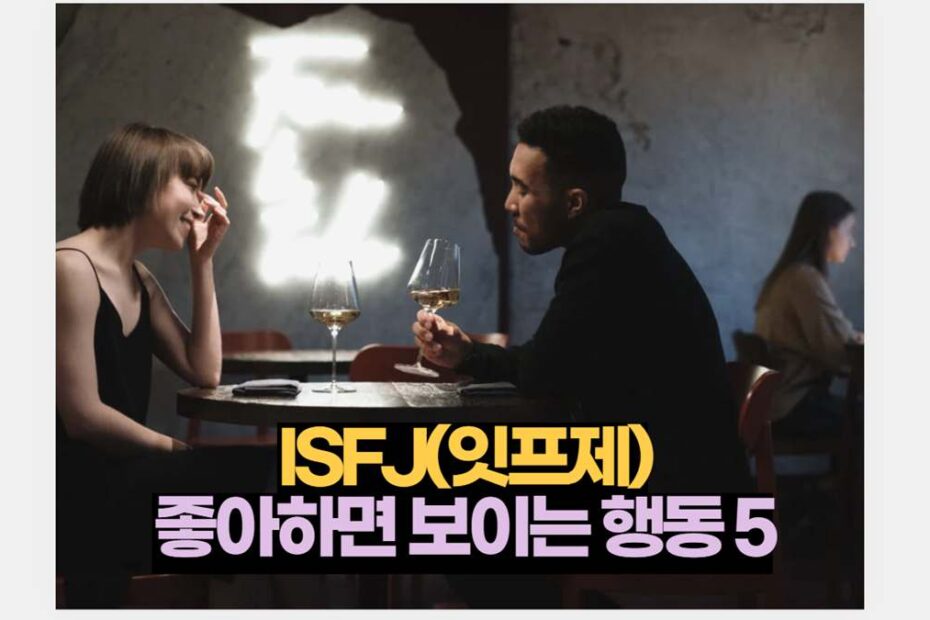 ISFJ 잇티제  좋아하면 보이는  행동 5가지