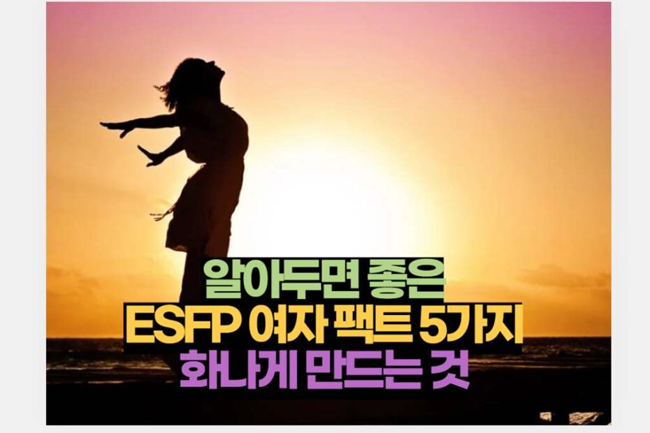 알아두면 좋은 ESFP 여자 팩트 5가지 화나게 만드는 것