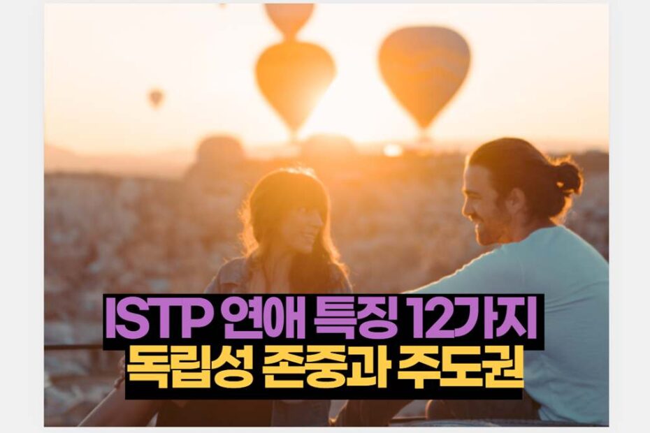 ISTP 연애 특징 12가지  독립성 존중과 주도권