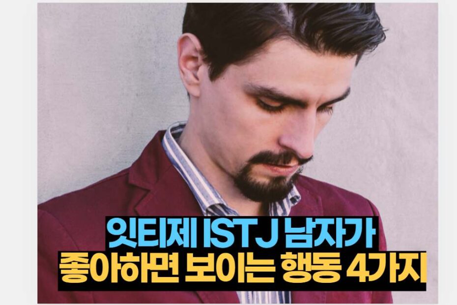 잇티제 ISTJ 남자가  좋아하면 보이는 행동 4가지