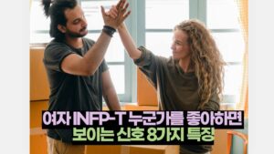 여자 INFP-T 누군가를 좋아하면  보이는 신호 8가지 특징