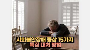 사회불안장애 증상 15가지  특징 대처 방법