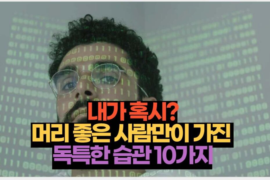 내가 혹시? 머리 좋은 사람만이 가진  독특한 습관 10가지