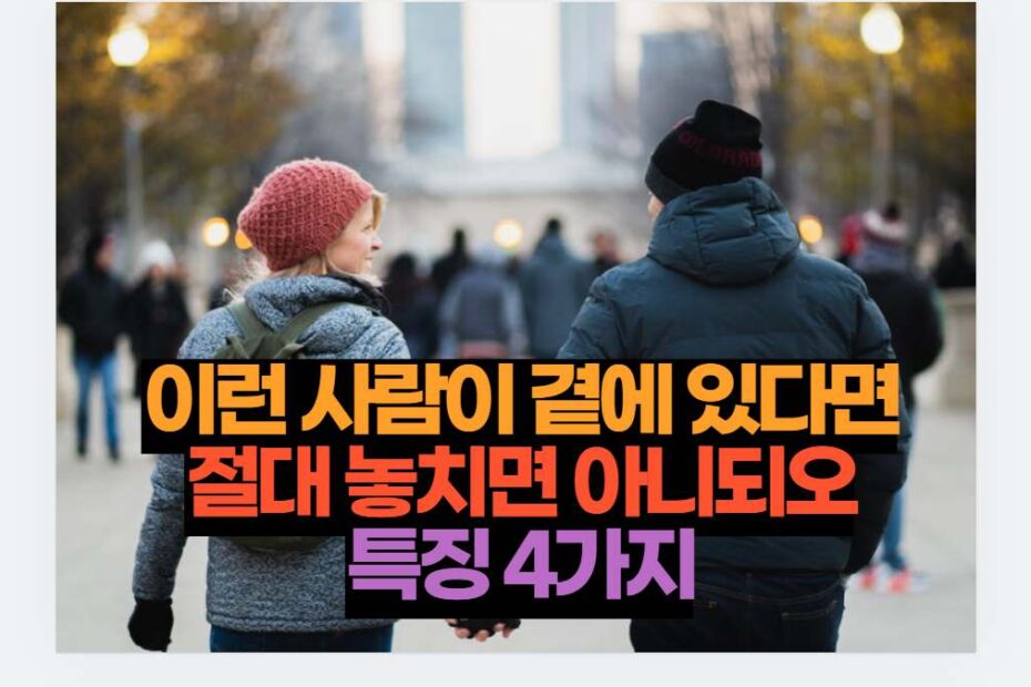 이런 사람이 곁에 있다면 절대 놓치면 아니되오 특징 4가지