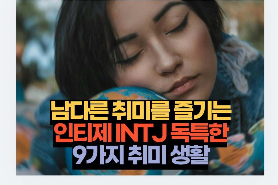 남다른 취미를 즐기는 인티제 INTJ 독특한 9가지 취미 생활