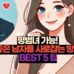 평범녀 가능!  좋은 남자를 사로잡는 방법 BEST 5 팁