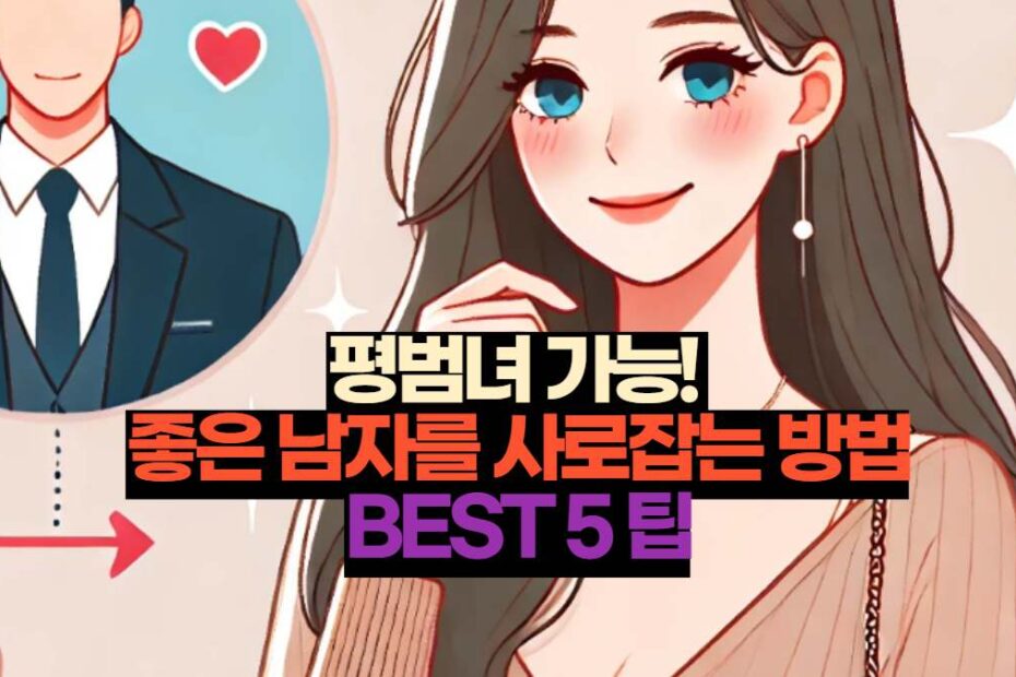 평범녀 가능!  좋은 남자를 사로잡는 방법 BEST 5 팁