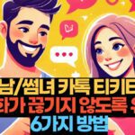 썸남/썸녀 카톡 티키타카 대화가 끊기지 않도록 유지6가지 방법