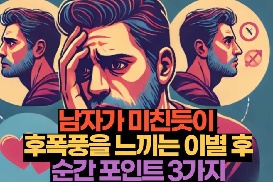 남자가 미친듯이  후폭풍을 느끼는 이별 후 순간 포인트 3가지